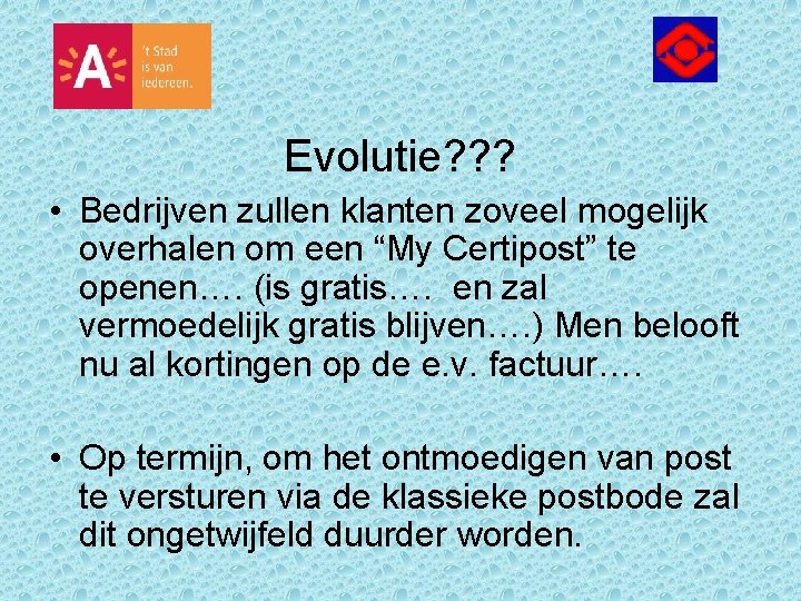 Evolutie? ? ? • Bedrijven zullen klanten zoveel mogelijk overhalen om een “My Certipost”