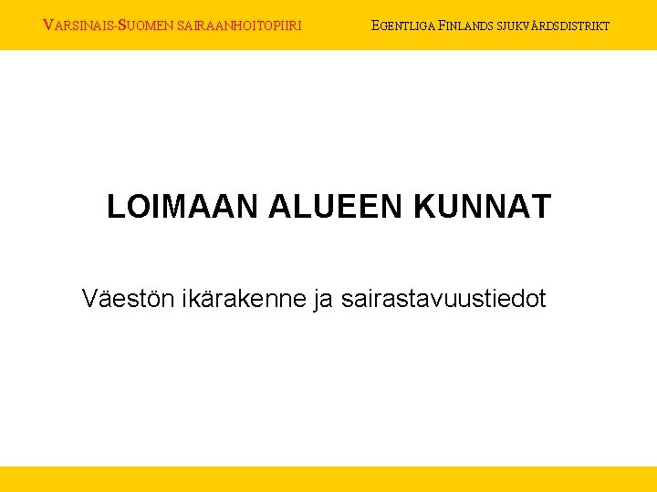 VARSINAIS-SUOMEN SAIRAANHOITOPIIRI EGENTLIGA FINLANDS SJUKVÅRDSDISTRIKT LOIMAAN ALUEEN KUNNAT Väestön ikärakenne ja sairastavuustiedot 