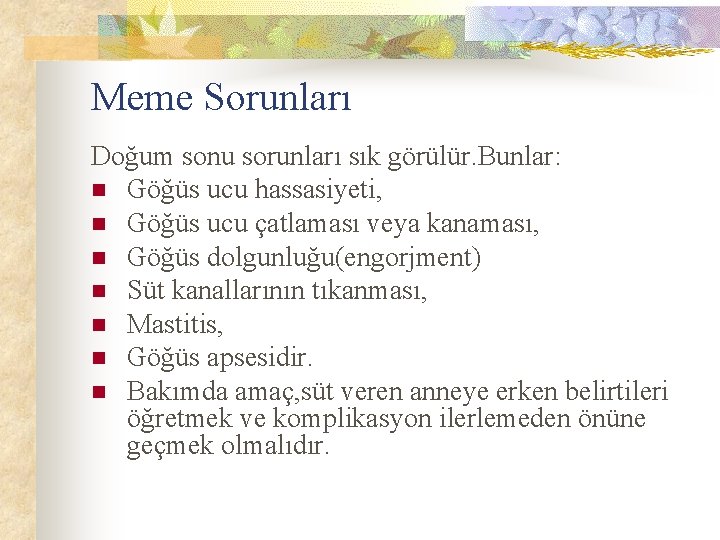 Meme Sorunları Doğum sonu sorunları sık görülür. Bunlar: n Göğüs ucu hassasiyeti, n Göğüs