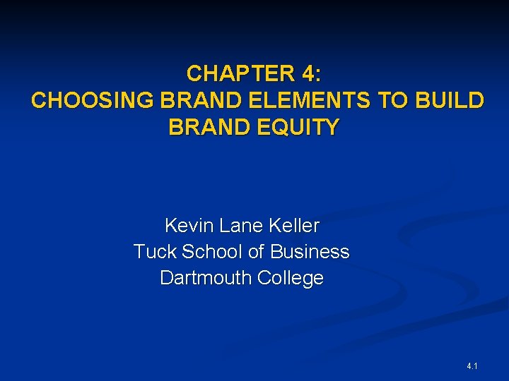 CHAPTER 4: CHOOSING BRAND ELEMENTS TO BUILD BRAND EQUITY Kevin Lane Keller Tuck School