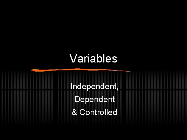 Variables Independent, Dependent & Controlled 