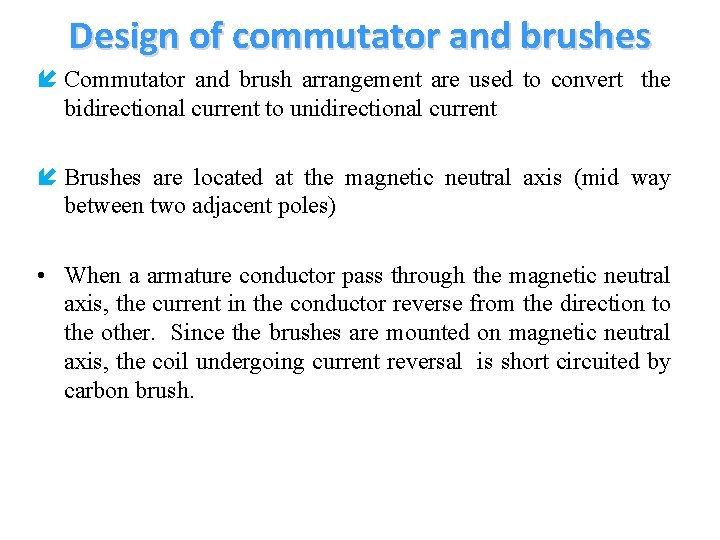 Design of commutator and brushes Commutator and brush arrangement are used to convert the