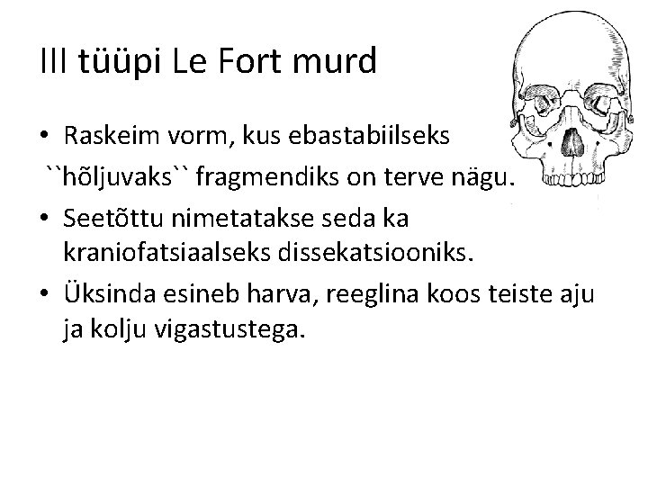 III tüüpi Le Fort murd • Raskeim vorm, kus ebastabiilseks ``hõljuvaks`` fragmendiks on terve