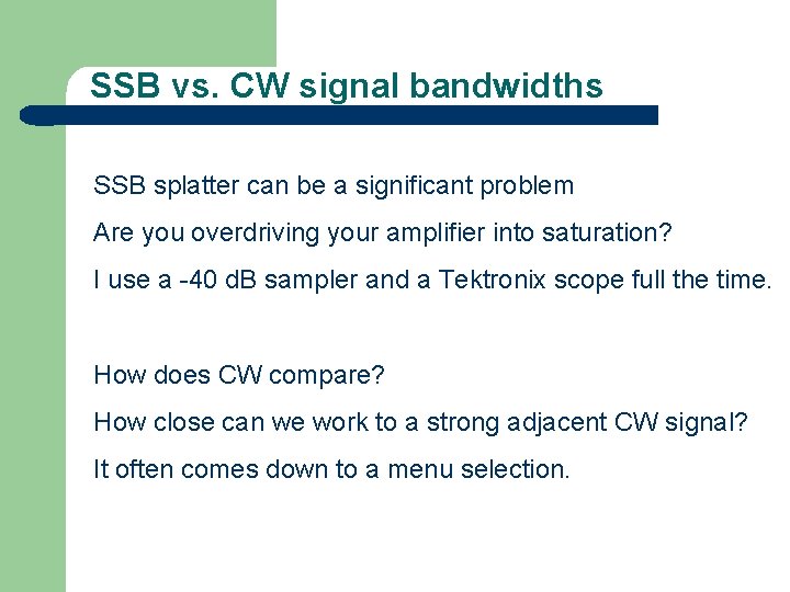 SSB vs. CW signal bandwidths SSB splatter can be a significant problem Are you