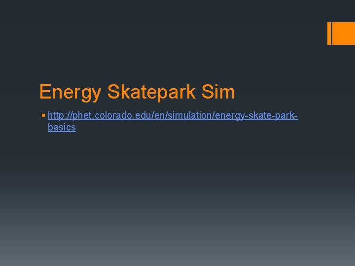Energy Skatepark Sim § http: //phet. colorado. edu/en/simulation/energy-skate-parkbasics 