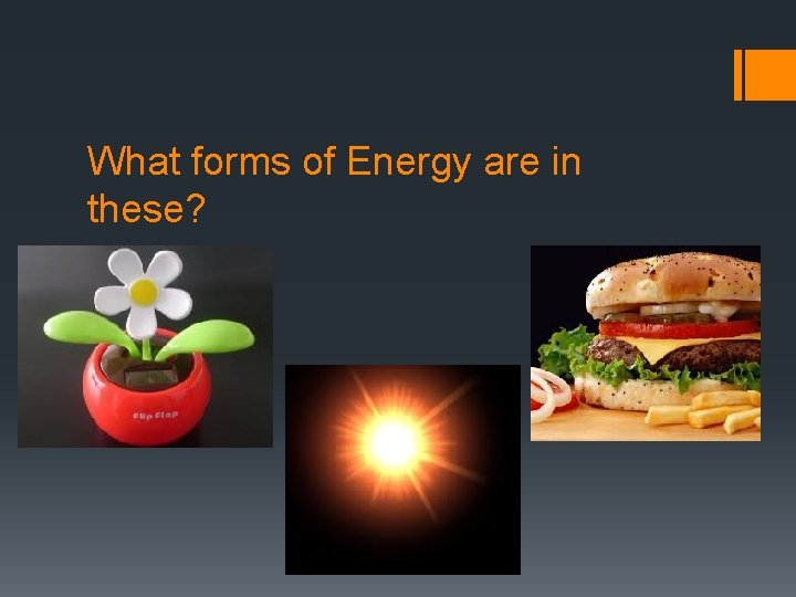 What forms of Energy are in these? 