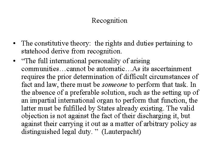 Recognition • The constitutive theory: the rights and duties pertaining to statehood derive from