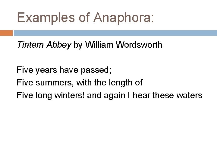 Examples of Anaphora: Tintern Abbey by William Wordsworth Five years have passed; Five summers,