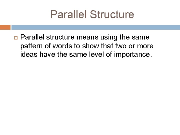 Parallel Structure Parallel structure means using the same pattern of words to show that