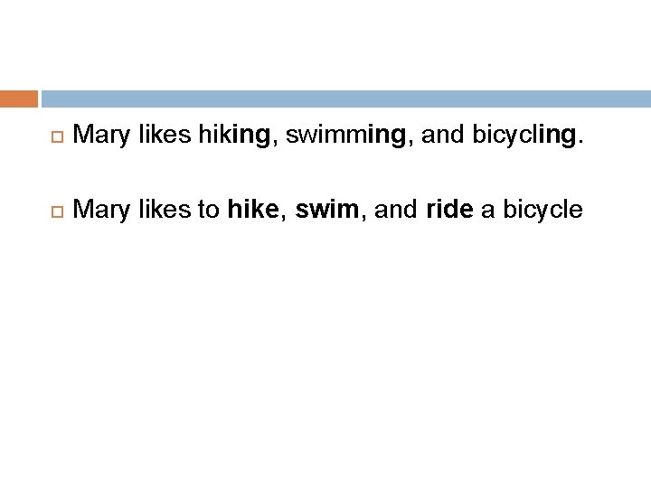  Mary likes hiking, swimming, and bicycling. Mary likes to hike, swim, and ride