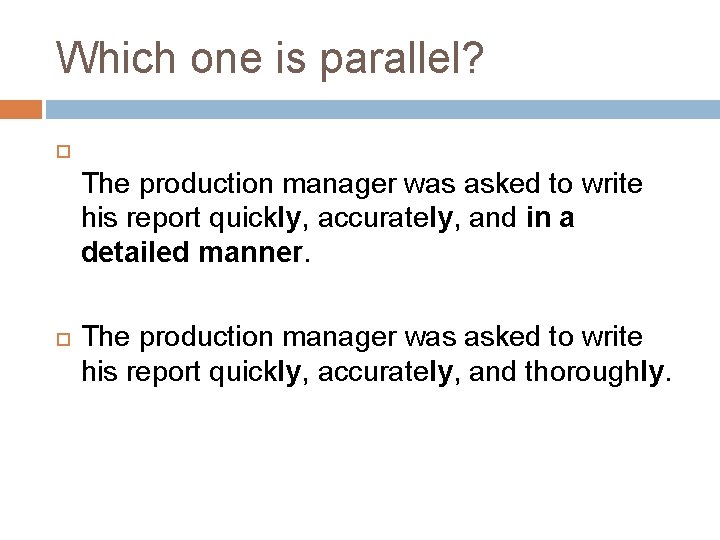Which one is parallel? The production manager was asked to write his report quickly,