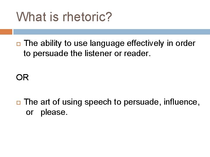 What is rhetoric? The ability to use language effectively in order to persuade the
