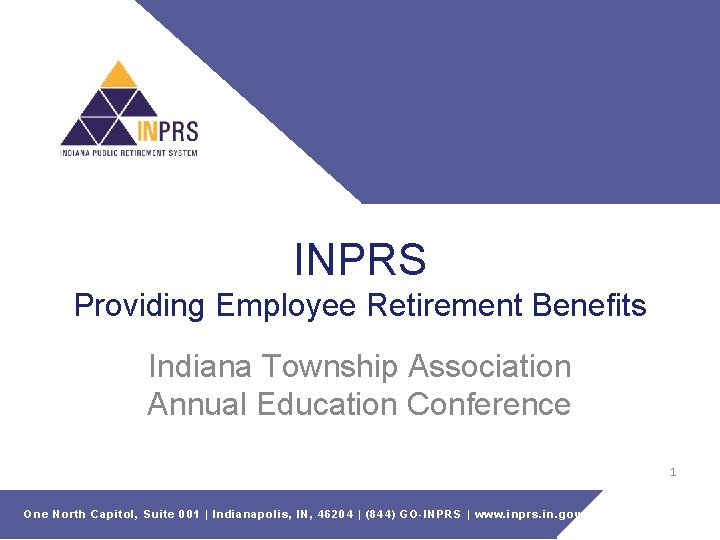 INPRS Providing Employee Retirement Benefits Indiana Township Association Annual Education Conference 1 One North
