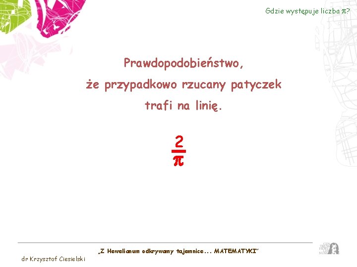 Gdzie występuje liczba Prawdopodobieństwo, że przypadkowo rzucany patyczek trafi na linię. 2 p dr