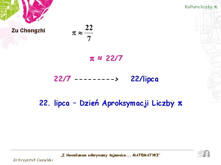 Kultura liczby Zu Chongzhi p ≈ 22/7 -----> 22/lipca 22. lipca – Dzień Aproksymacji