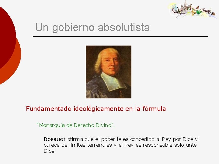Un gobierno absolutista Fundamentado ideológicamente en la fórmula “Monarquía de Derecho Divino”. Bossuet afirma