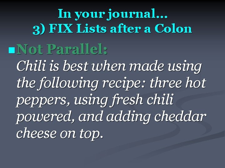 In your journal… 3) FIX Lists after a Colon n Not Parallel: Chili is