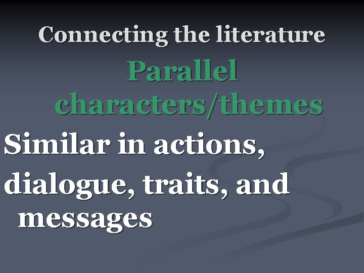 Connecting the literature Parallel characters/themes Similar in actions, dialogue, traits, and messages 