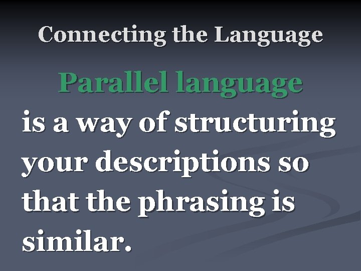 Connecting the Language Parallel language is a way of structuring your descriptions so that