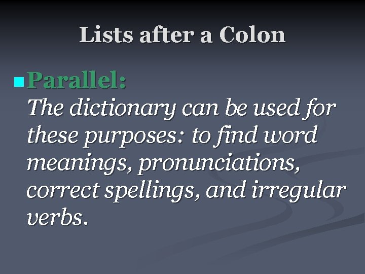 Lists after a Colon n Parallel: The dictionary can be used for these purposes: