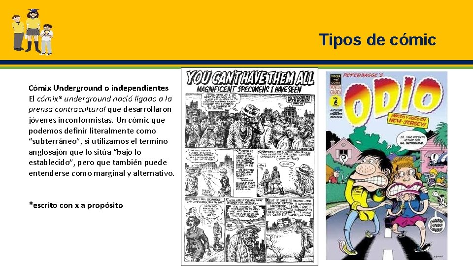 Tipos de cómic Cómix Underground o independientes El cómix* underground nació ligado a la