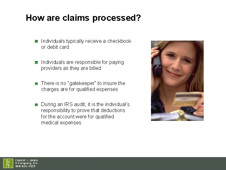 How are claims processed? Individuals typically receive a checkbook or debit card Individuals are