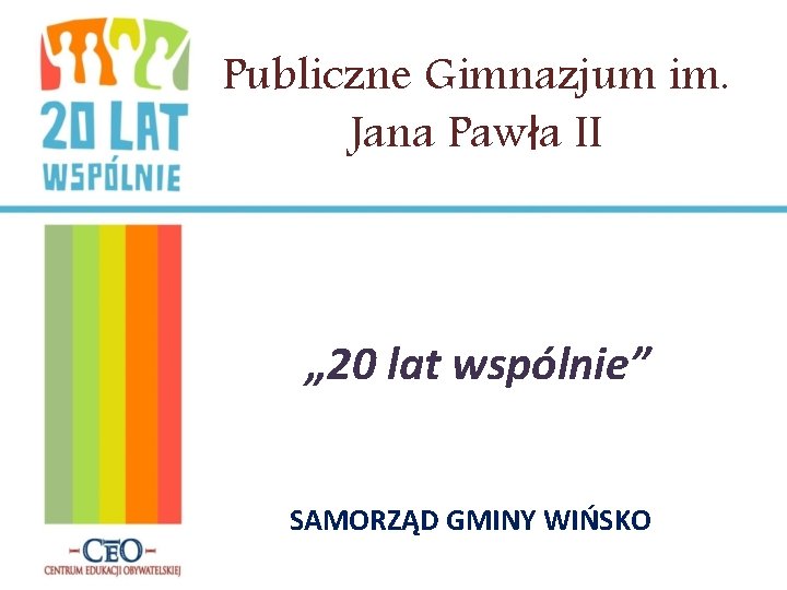 Publiczne Gimnazjum im. Jana Pawła II „ 20 lat wspólnie” SAMORZĄD GMINY WIŃSKO 