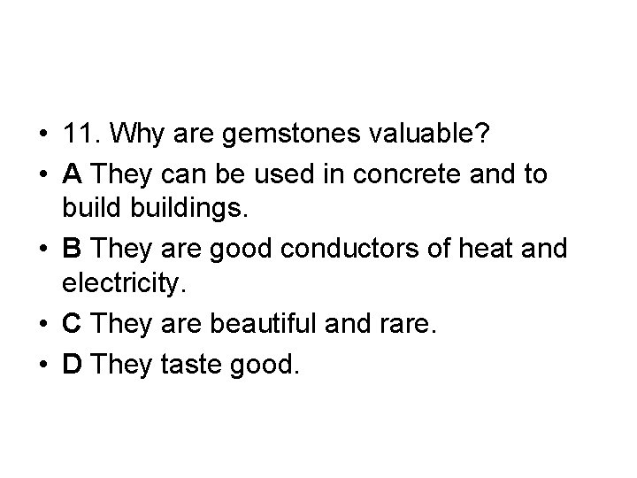  • 11. Why are gemstones valuable? • A They can be used in