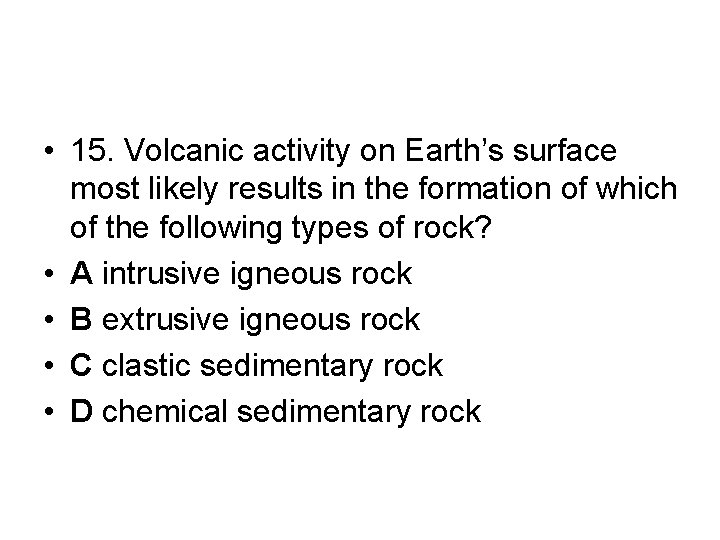 • 15. Volcanic activity on Earth’s surface most likely results in the formation • 15. Volcanic activity on Earth’s surface most likely results in the formation