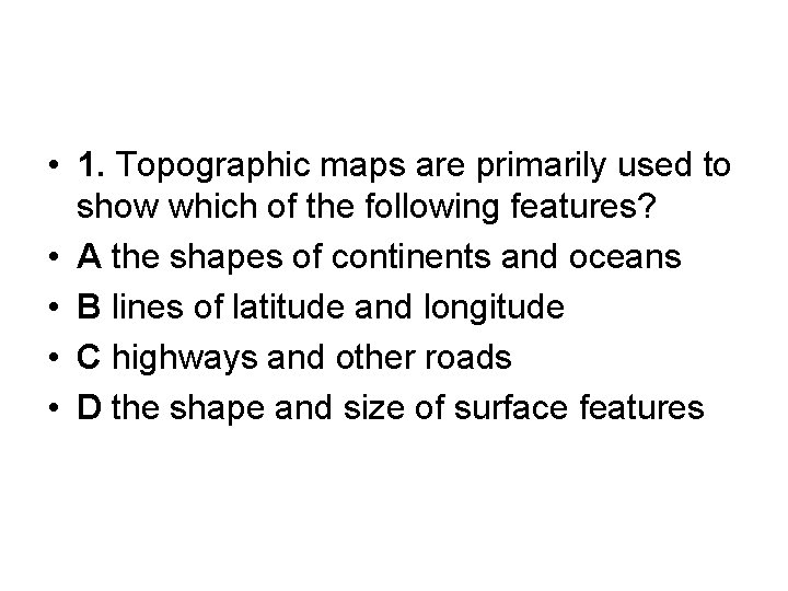  • 1. Topographic maps are primarily used to show which of the following