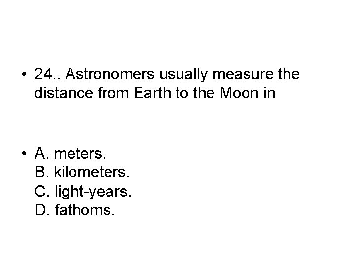 • 24. . Astronomers usually measure the distance from Earth to the Moon • 24. . Astronomers usually measure the distance from Earth to the Moon