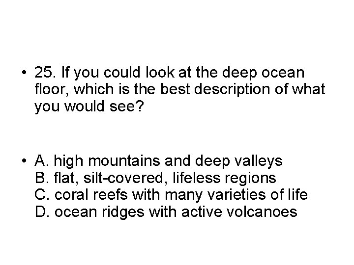  • 25. If you could look at the deep ocean floor, which is