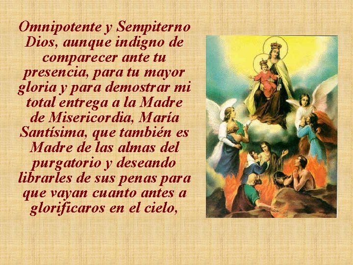 Omnipotente y Sempiterno Dios, aunque indigno de comparecer ante tu presencia, para tu mayor