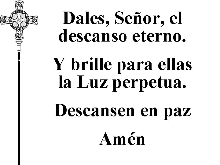 Dales, Señor, el descanso eterno. Y brille para ellas la Luz perpetua. Descansen en