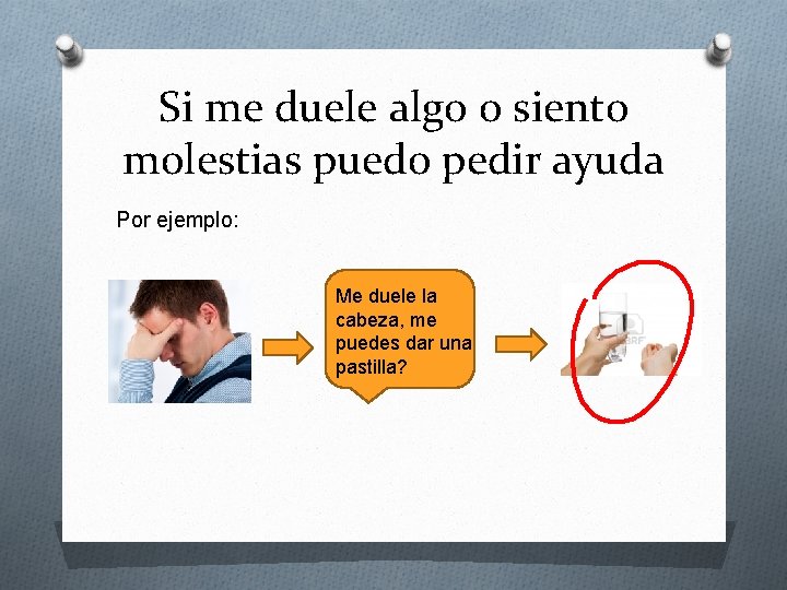 Si me duele algo o siento molestias puedo pedir ayuda Por ejemplo: Me duele