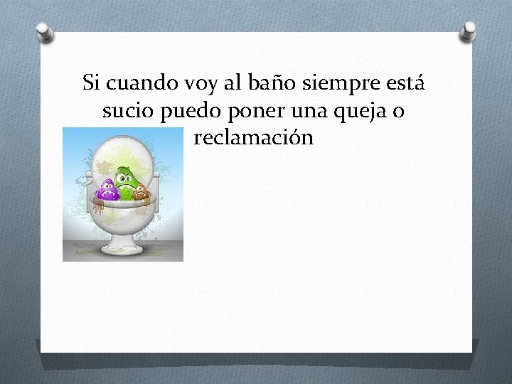 Si cuando voy al baño siempre está sucio puedo poner una queja o reclamación