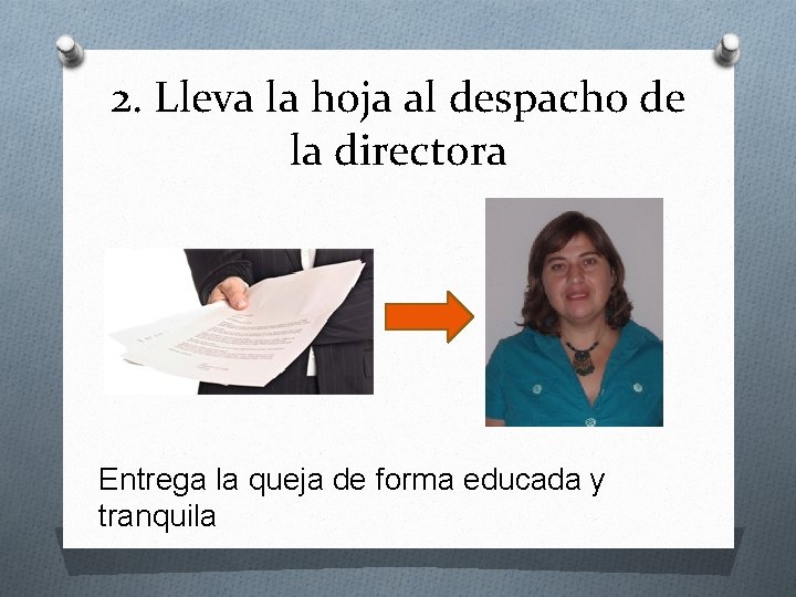 2. Lleva la hoja al despacho de la directora Entrega la queja de forma