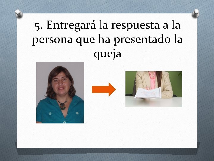 5. Entregará la respuesta a la persona que ha presentado la queja 