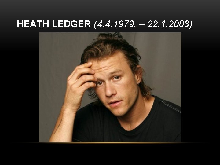 HEATH LEDGER (4. 4. 1979. – 22. 1. 2008) 