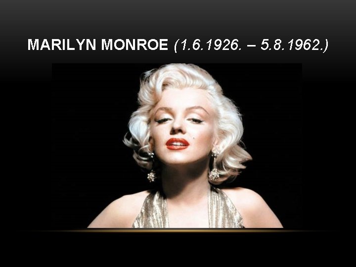 MARILYN MONROE (1. 6. 1926. – 5. 8. 1962. ) 