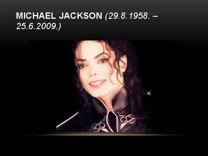 MICHAEL JACKSON (29. 8. 1958. – 25. 6. 2009. ) 