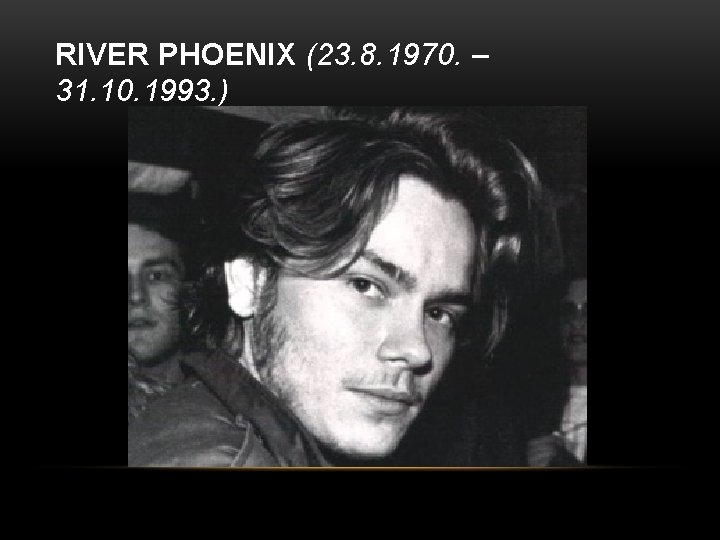 RIVER PHOENIX (23. 8. 1970. – 31. 10. 1993. ) 