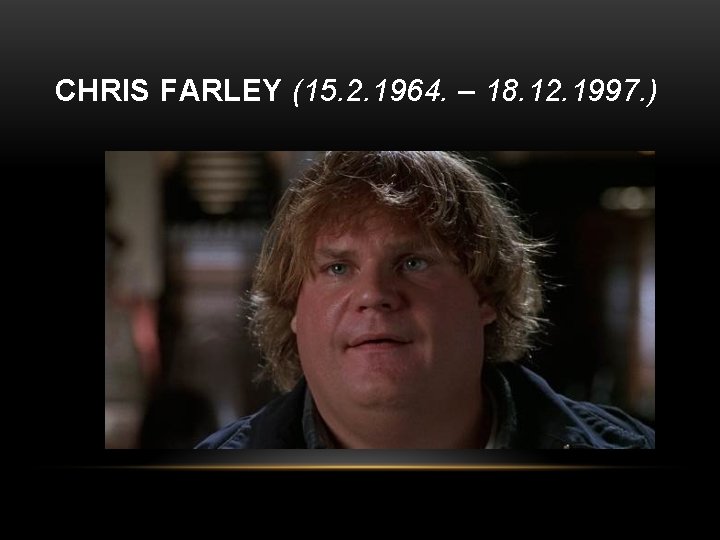 CHRIS FARLEY (15. 2. 1964. – 18. 12. 1997. ) 