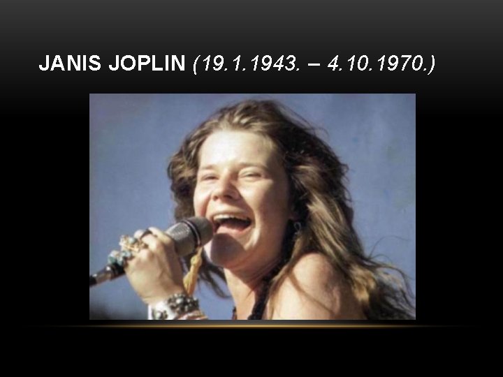 JANIS JOPLIN (19. 1. 1943. – 4. 10. 1970. ) 