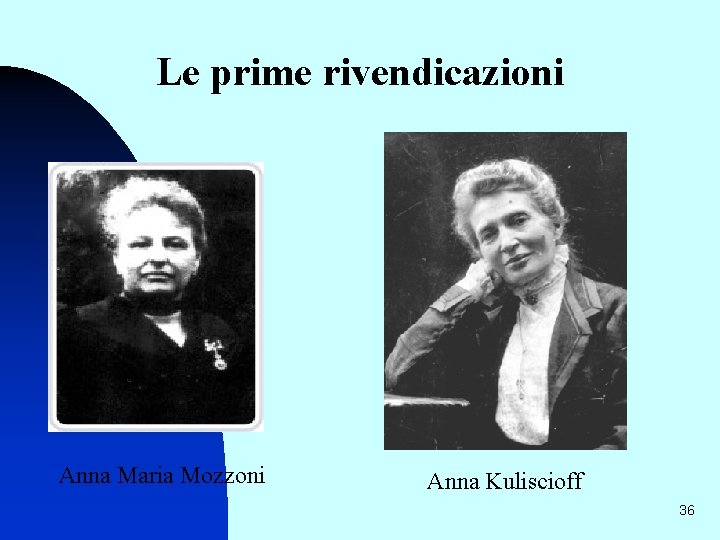 Le prime rivendicazioni Anna Maria Mozzoni Anna Kuliscioff 36 