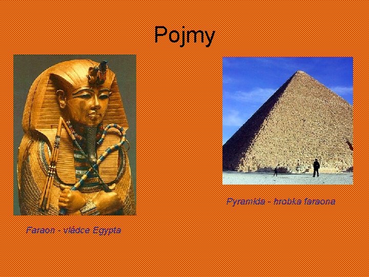 Pojmy Pyramida - hrobka faraona Faraon - vládce Egypta 