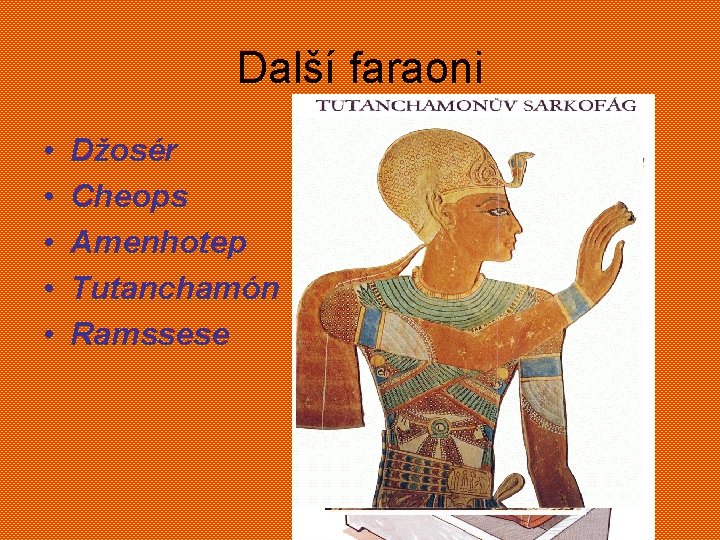 Další faraoni • • • Džosér Cheops Amenhotep Tutanchamón Ramssese 