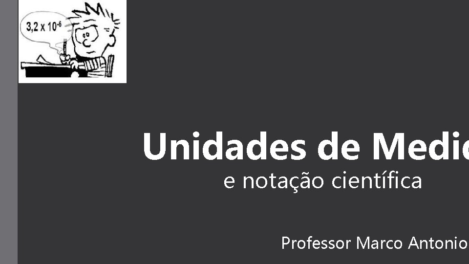 Unidades de Medid e notação científica Professor Marco Antonio 