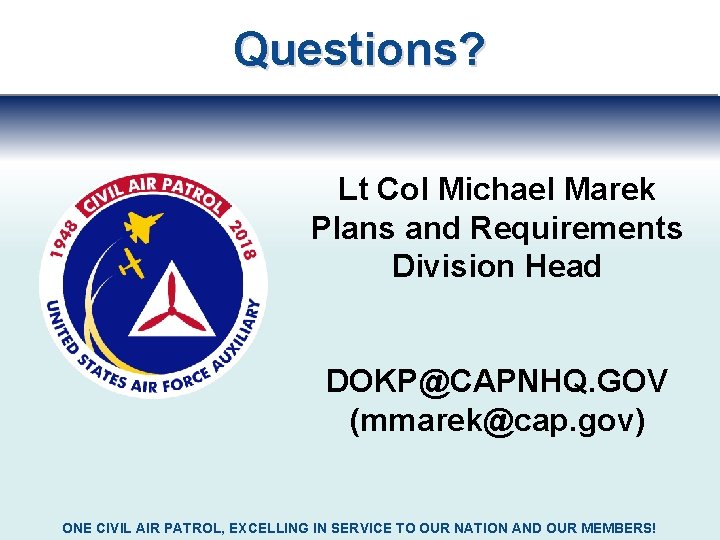 Questions? Lt Col Michael Marek Plans and Requirements Division Head DOKP@CAPNHQ. GOV (mmarek@cap. gov) Questions? Lt Col Michael Marek Plans and Requirements Division Head DOKP@CAPNHQ. GOV (mmarek@cap. gov)