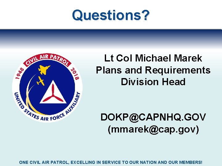 Questions? Lt Col Michael Marek Plans and Requirements Division Head DOKP@CAPNHQ. GOV (mmarek@cap. gov)